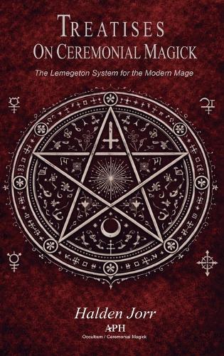 Treatises on Ceremonial Magick: The Lemegeton System for the Modern Mage