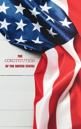 The Constitution of the United States of America: Complete Text with All Amendments