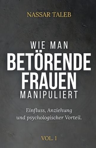 Wie Man Betörende Frauen Manipuliert: Einfluss, Anziehung und psychologischer Vorteil.