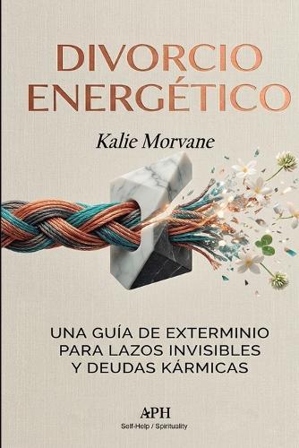 Divorcio Energético: Una guía de exterminio para lazos invisibles y deudas kármicas