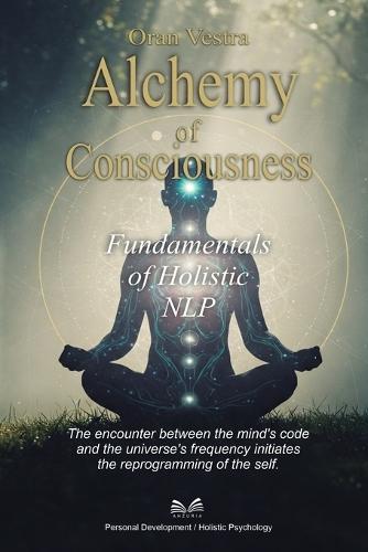 Alchemy of Consciousness: Fundamentals of Holistic NLP