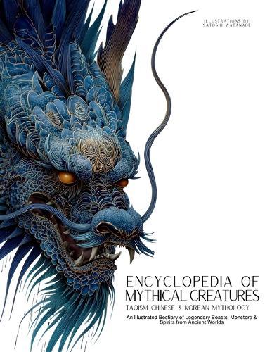 Encyclopedia of Mythical Creatures - Taoism, Chinese & Korean Mythology: An Illustrated Bestiary of Legendary Beasts, Dragons & Spirits from Ancient Civilizations.