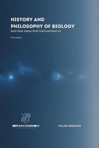 History and Philosophy of Biology: And the ideas that (re)invented us