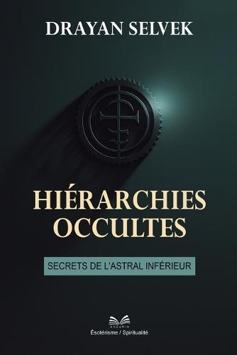 Hiérarchies Occultes: Secrets de l'Astral Inférieur