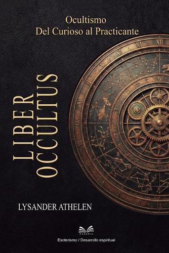 Liber Occultus: Ocultismo: Del Curioso al Practicante""