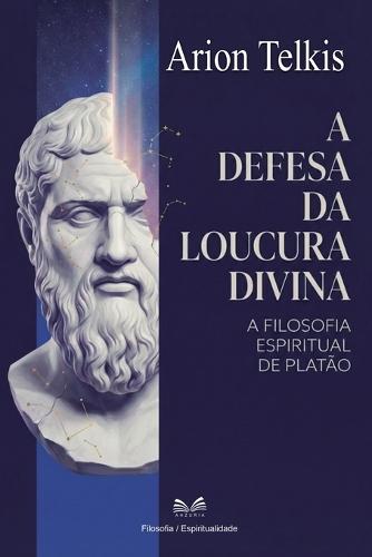 A Defesa da Loucura Divina: A Filosofia Espiritual de Platão