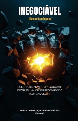 Inegociável: Como Pedir Aumento, Negociar e Fazer Seu Valor ser Reconhecido (Sem Gaguejar)