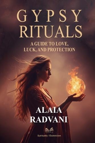 Gypsy Rituals: A Guide to Love, Luck, and Protection