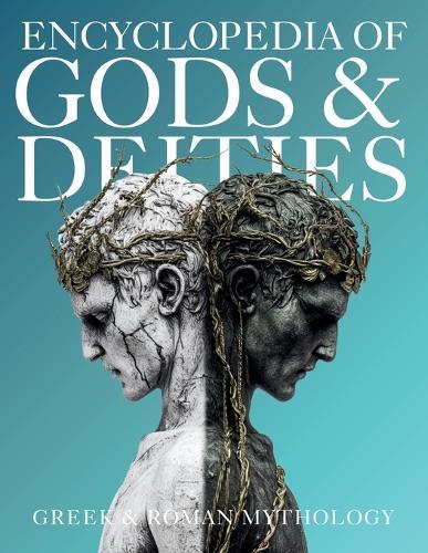Encyclopedia of Gods & Deities - Greek & Roman Mythology: An Illustrated Guide of Pantheons, Titans, Olympian Gods and Heroes from Ancient Worlds.