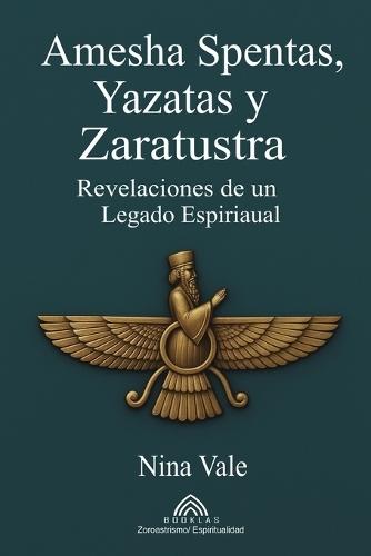Amesha Spentas, Yazatas y Zaratustra: Revelaciones de un Legado Espiritual