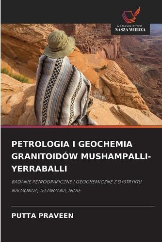 Petrologia I Geochemia Granitoidów Mushampalli-Yerraballi
