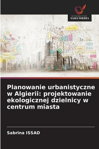 Planowanie urbanistyczne w Algierii: projektowanie ekologicznej dzielnicy w centrum miasta
