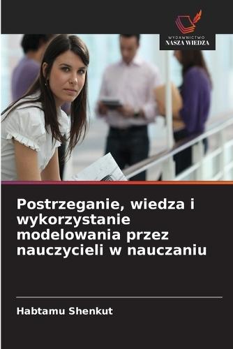 Postrzeganie, wiedza i wykorzystanie modelowania przez nauczycieli w nauczaniu