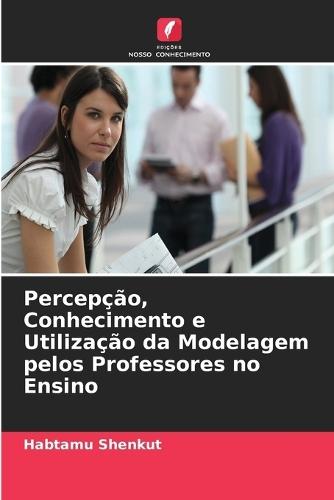 Percepção, Conhecimento e Utilização da Modelagem pelos Professores no Ensino