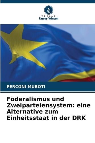Föderalismus und Zweiparteiensystem: eine Alternative zum Einheitsstaat in der DRK
