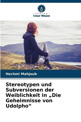 Stereotypen und Subversionen der Weiblichkeit in ""Die Geheimnisse von Udolpho""