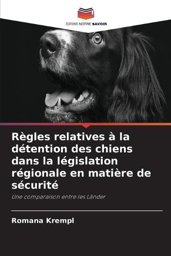 Règles relatives à la détention des chiens dans la législation régionale en matière de sécurité