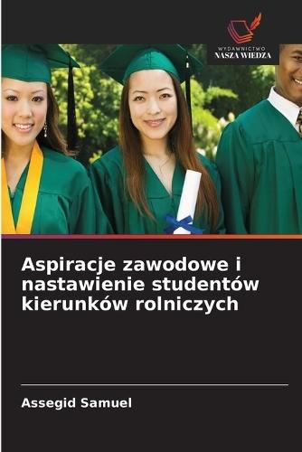 Aspiracje zawodowe i nastawienie studentów kierunków rolniczych