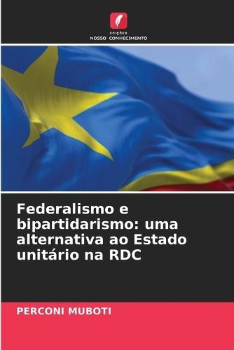 Federalismo e bipartidarismo: uma alternativa ao Estado unitário na RDC