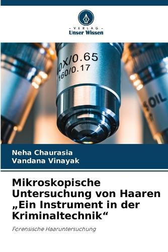 Mikroskopische Untersuchung von Haaren ""Ein Instrument in der Kriminaltechnik""