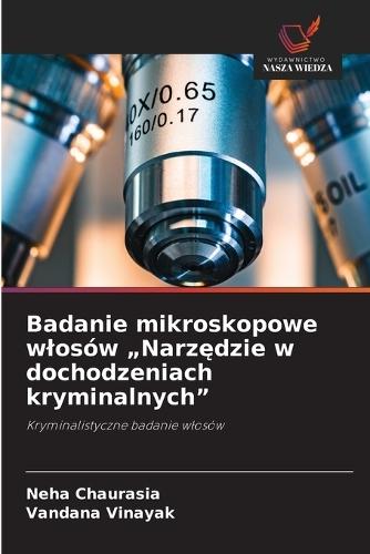 Badanie mikroskopowe wlosów ""Narzędzie w dochodzeniach kryminalnych""