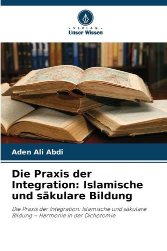 Die Praxis der Integration: Islamische und säkulare Bildung