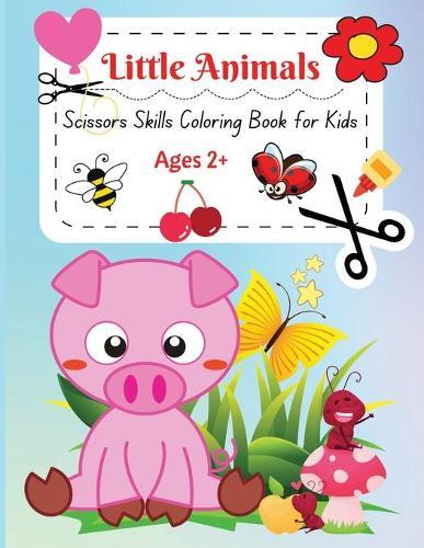 Little Animals: A Fun Little Animals Scissors Skills and Coloring Book for Kids Ages 2+