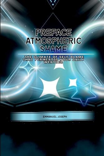 Preface Atmospheric Shame, The Climate of Self-Blame That Permeates Your Daily Weather