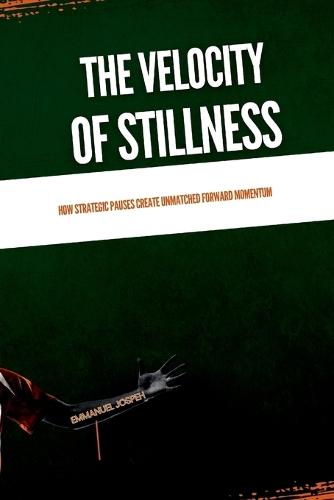 The Velocity of Stillness, How Strategic Pauses Create Unmatched Forward Momentum
