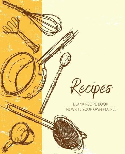 Recipes: Empty Cookbook And Organizer To Note Down Your Favorite Recipes Cooking notebook