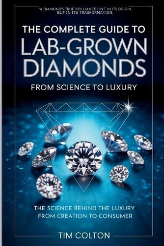 The Complete Guide to Lab-Grown Diamonds: The Science Behind the Luxury from Creation to Consumer