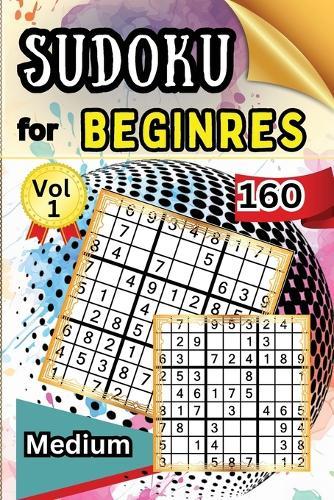 Sudoku Medium for Beginers Vol 1: 160 Medium Sudoku Puzzles and Solutions - Perfect for Beginners Teens & Seniors, Puzzles with Detailed Step-by-step Solutions and Hints When You Get Stuck