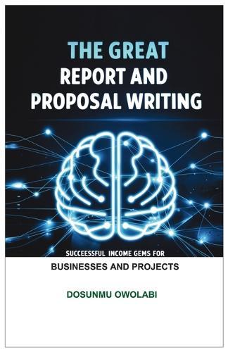 The Great Report And Proposal Writing: Successful Income Gems For Businesses And Projects