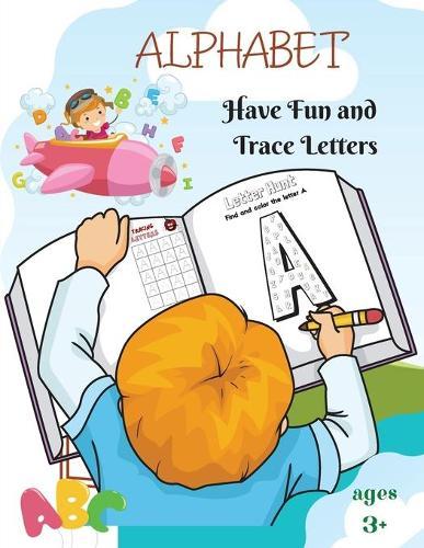 Alphabet - Have Fun And Trace Letters: Hunt Big Letters and Color l Big Letters Tracing for Preschoolers and Todllers ages 3+ l Alphabet Writing Practice For Kids, Ages 3 - 7