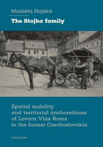 The Stojka Family: Spatial Mobility and Territorial Anchoredness of Lovara Vlax Roms in the Former Czechoslovakia