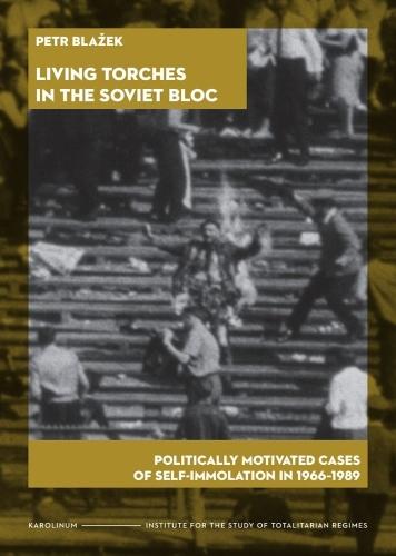 Living Torches in the Soviet Bloc: Politically Motivated Cases of Self-Immolation, 1966–1989