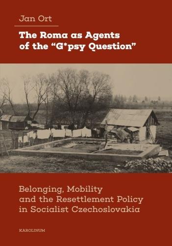 The Roma as Agents of the “G*psy Question”: Belonging, Mobility, and Resettlement Policy in Socialist Czechoslovakia in the 1960s