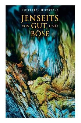 Jenseits von Gut und Böse: Vorspiel einer Philosophie der Zukunft: Der freie Geist, Das religiöse Wesen, Sprüche und Zwischenspiele, Zur Naturgeschichte der Moral, Wir Gelehrten, Unsere Tugenden, Völker und Vaterländer
