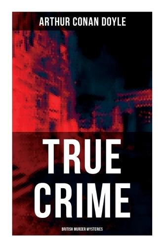 True Crime: British Murder Mysteries: Real Life Murders, Mysteries & Serial Killers of the Victorian Age