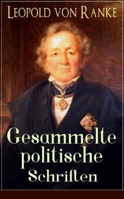 Gesammelte politische Schriften: Die großen Mächte + Frankreich und Deutschland + Politisches Gespräch + Zum Kriege 1870/71 + Fürst Bismarck + Der Krieg gegen Österreich...