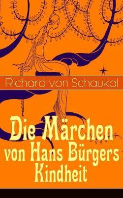 Die Märchen von Hans Bürgers Kindheit: Über 100 Kunstmärchen in einem Buch: Ritter Ork, Von wilden Tieren und Menschen, Ursula, Der Glaskasten, Christkindlmarkt, Der Stadthügel, Der Liebling, Der Tatzelwurm...