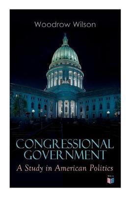 Congressional Government: A Study in American Politics
