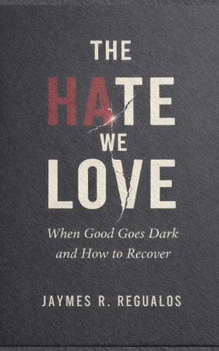 The Hate We Love: When Good Goes Dark