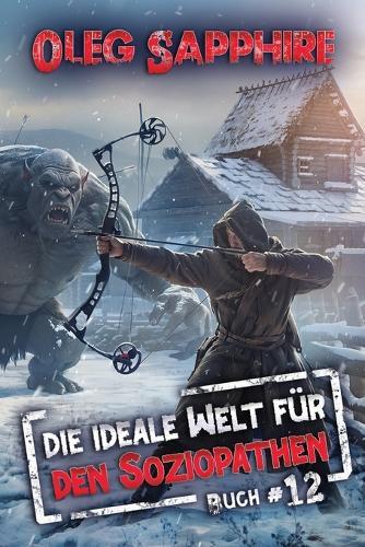 Die ideale Welt für den Soziopathen (Buch 12): Ein apokalyptisches LitRPG-Abenteuer