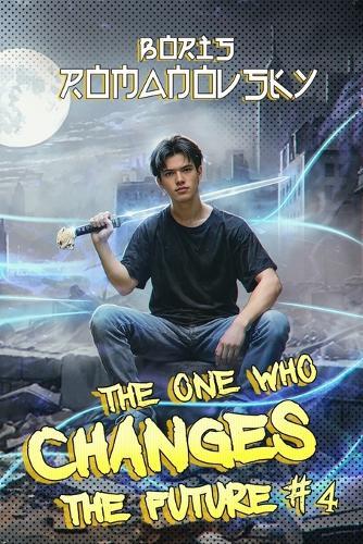 The One Who Changes the Future (Book #4): A Dystopian Portal Progression Fantasy Series