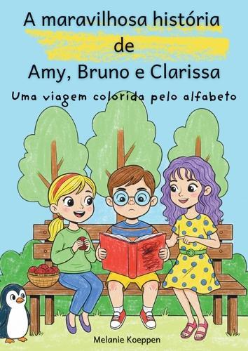 A maravilhosa história de Amy, Bruno e Clarissa: Uma viagem colorida pelo alfabeto