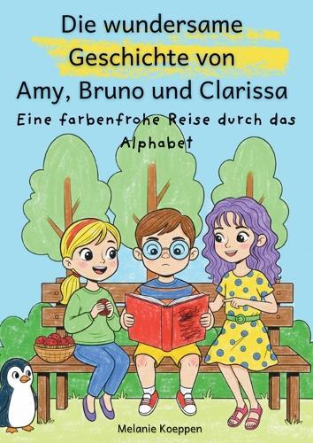 Die wundersame Geschichte von Amy, Bruno und Clarissa: Eine farbenfrohe Reise durch das Alphabet