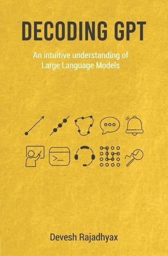 Decoding GPT: An Intuitive Understanding of Large Language Models Generative AI Machine Learning and Neural Networks