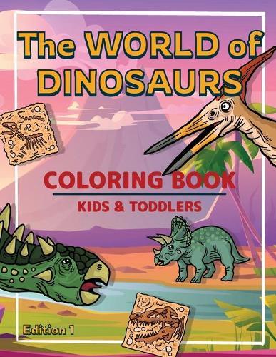 The World of Dinosaurs: A Kids Coloring Book to Introduce Them to the History of Dinosaurs Dinosaurs Coloring Book for Boys and Girls Ages 2-4, 4-8, 8-12 Edition 1