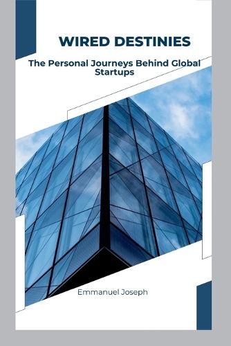 Wired Destinies: The Personal Journeys Behind Global Startups